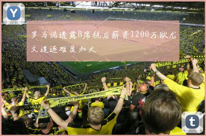罗马诺透露B席税后薪资1200万欧尤文追逐难度加大